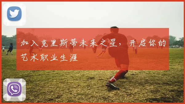 加入克里斯蒂未来之星，开启你的艺术职业生涯
